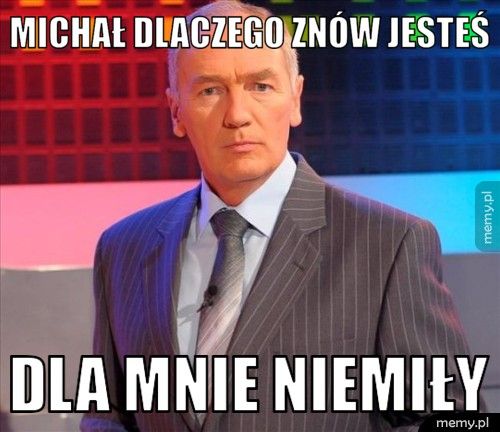 Michał dlaczego znów jesteś Dla mnie niemiły
