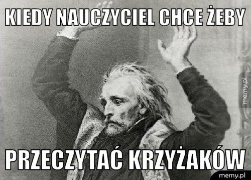Kiedy nauczyciel chce żeby Przeczytać krzyżaków