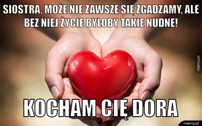 Siostra, może nie zawsze się zgadzamy, ale bez niej życie byłoby Kocham Cię Dora