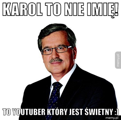Karol to nie imię! To Youtuber który jest świetny :)