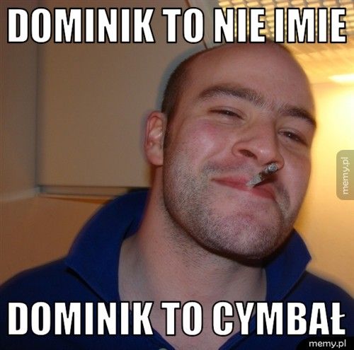 Dominik to nie imie Dominik to cymbał