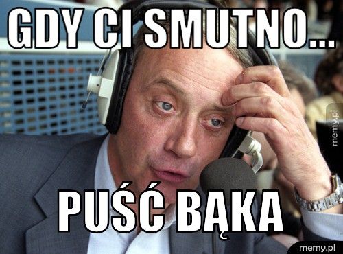 gdy ci smutno... puść bąka