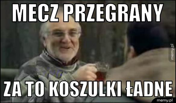 MECZ PRZEGRANY ZA TO KOSZULKI ŁADNE