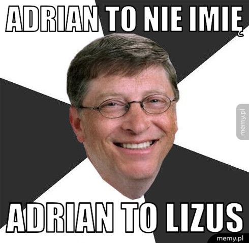 Adrian to nie imię Adrian to lizus