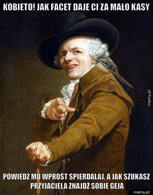 kobieto! jak facet daje ci za mało kasy powiedz mu wprost spierdalaj, a jak szukasz przyjaciela znajdź s