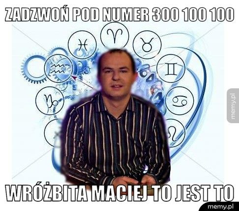 ZADZWOŃ POD NUMER 300 100 100 WRÓŻBITA MACIEJ TO JEST TO