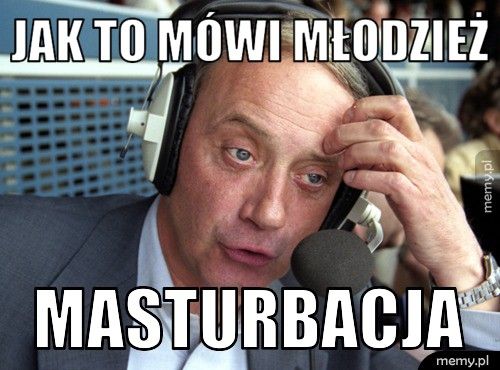 jak to mówi młodzież masturbacja