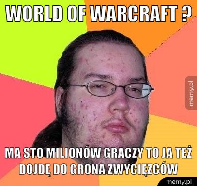 World of Warcraft ? ma sto milionów graczy to ja też dojdę do grona zwycięzców