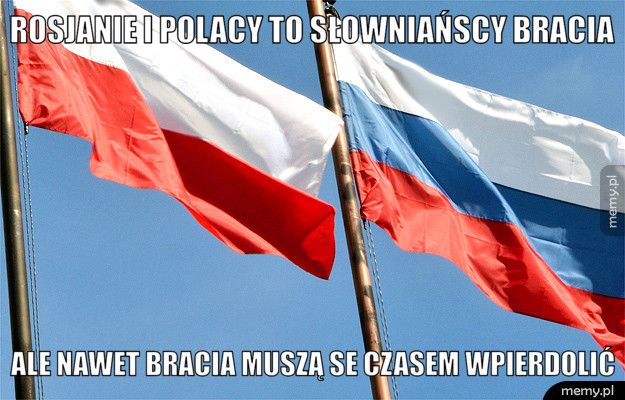 Rosjanie i polacy to słowniańscy bracia ale nawet bracia muszą se czasem wpierdolić