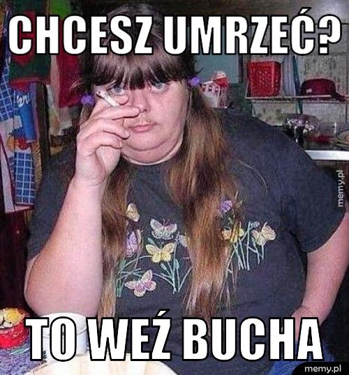 chcesz umrzeć? to weź bucha