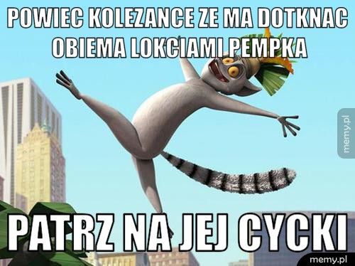 powiec kolezance ze ma dotknac obiema lokciami pempka patrz na jej cycki