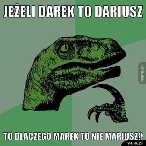 Jeżeli Darek to Dariusz to dlaczego Marek to nie Mariusz?