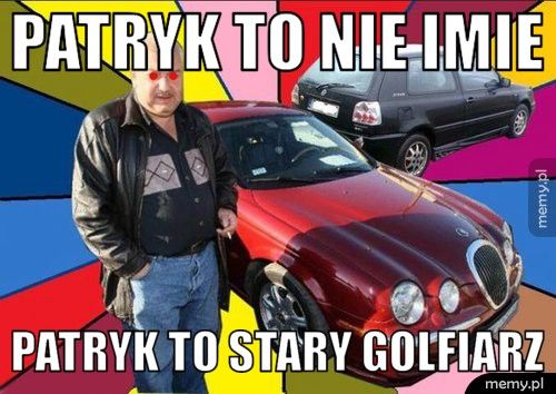 Patryk to nie imie patryk to stary golfiarz