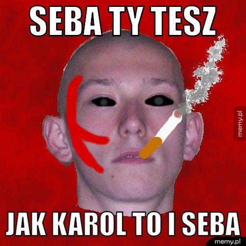 seba ty tesz jak karol to i seba