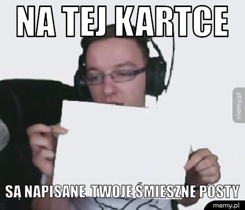 na tej kartce są napisane  twoje śmieszne posty