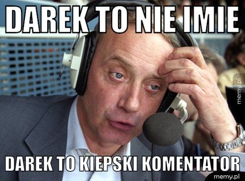 darek to nie imie darek to kiepski komentator