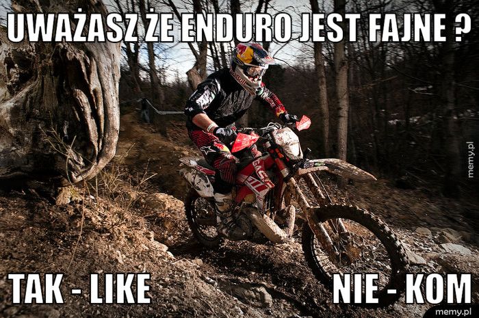 Uważasz że enduro jest fajne ? Tak - like                           nie - kom
