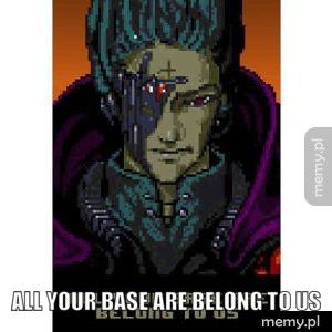 All your base are belong to us
