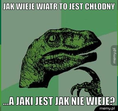 Jak wieje wiatr to jest chłodny ...a jaki jest jak nie wieje?