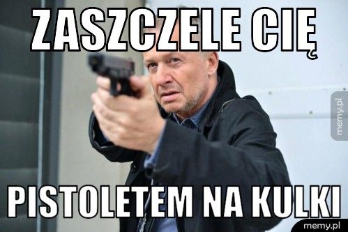 Zaszczele cię Pistoletem na kulki