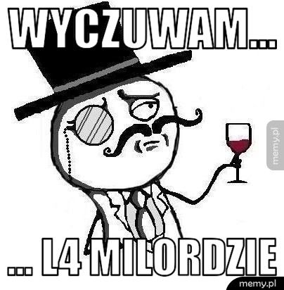 Wyczuwam... ... L4 Milordzie