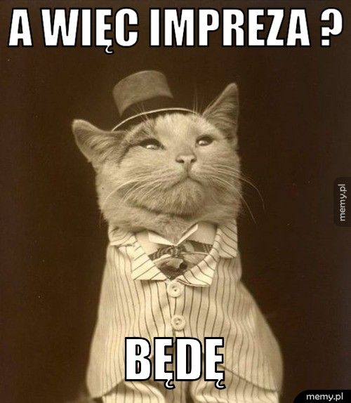 A więc impreza ? BĘDĘ