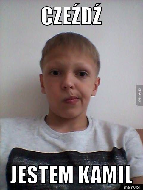 CZEŹDŹ JESTEM KAMIL