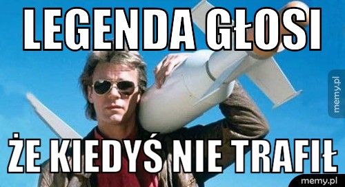 Legenda głosi że kiedyś nie trafił