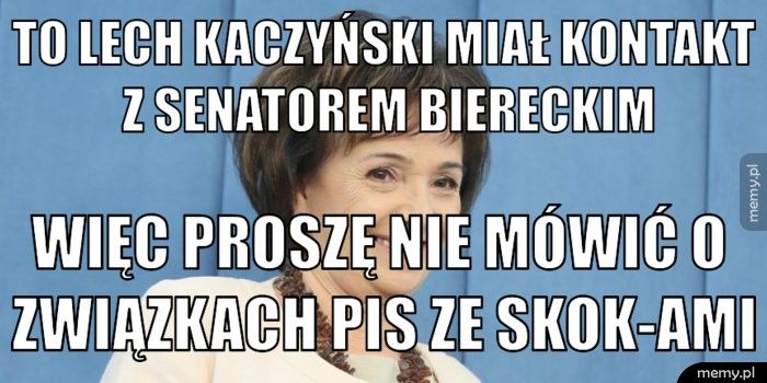 to lech kaczyński miał kontakt z senatorem Biereckim więc proszę nie mówić o związkach pis ze skok-ami