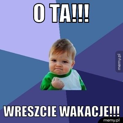 o ta!!! wreszcie wakacje!!!