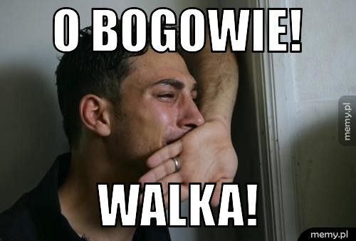 O BOGOWIE! Walka!