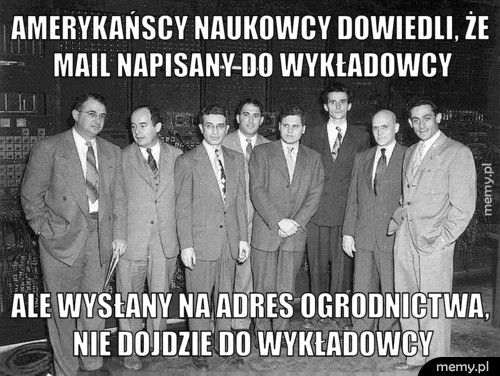 Amerykańscy naukowcy dowiedli, że mail napisany do wykładowcy ale wysłany na adres ogrodnictwa, nie dojdzie do wykładowcy