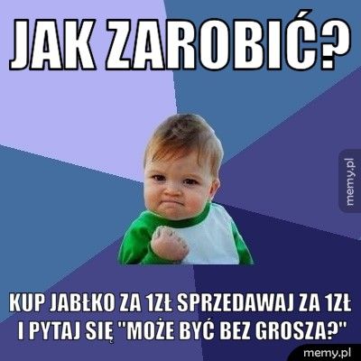 Jak zarobić? kup jabłko za 1zł sprzedawaj za 1zł i pytaj się