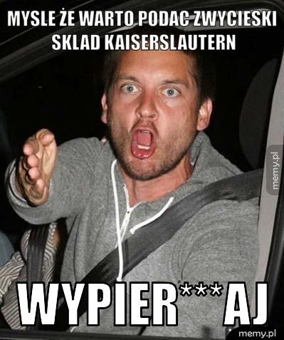 Mysle że warto podac zwycieski sklad kaiserslautern Wypier***aj