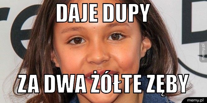 Daje dupy za dwa żółte zęby