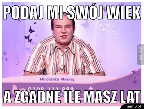 Podaj mi swój wiek A zgadne ile masz lat