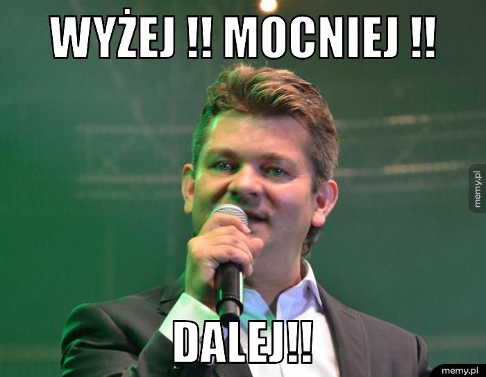 WYŻEJ !! MOCNIEJ !! DALEJ!!
