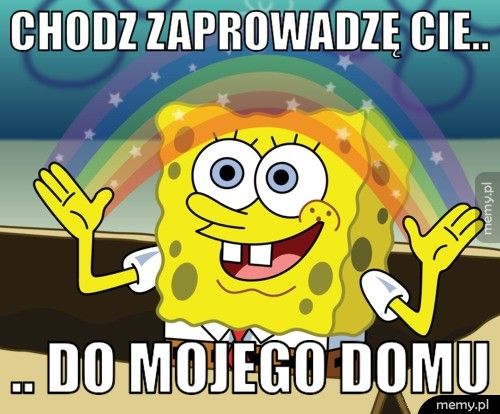 Chodz zaprowadzę cie.. .. Do mojego domu 