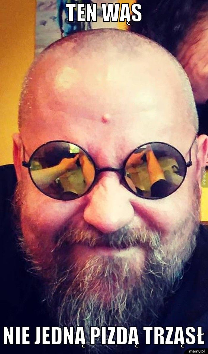 TEN WĄS  NIE JEDNĄ PIZDĄ TRZĄSŁ
