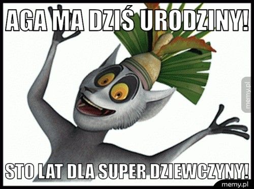 Aga ma dziś urodziny!  Sto lat dla super dziewczyny!