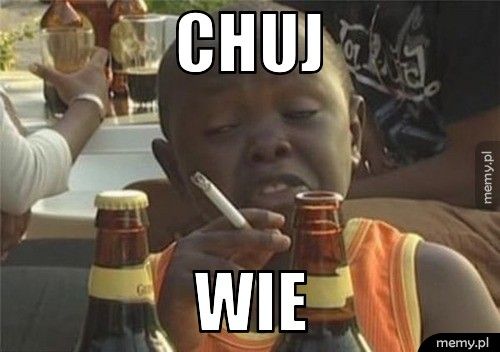 CHUJ WIE