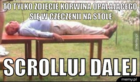 To tylko zdjęcie Korwina opalającego się w Czeczenii na stole Scrolluj dalej