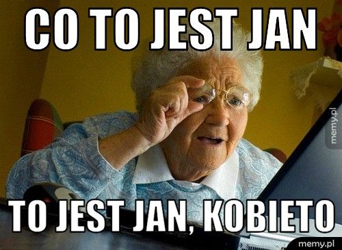 co to jest jan to jest jan, kobieto