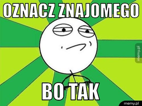 Oznacz znajomego Bo tak
