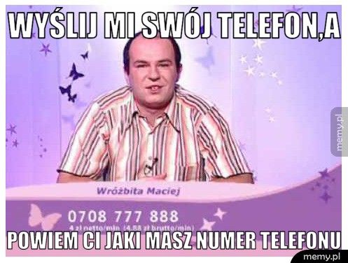 WYŚLIJ MI SWÓJ TELEFON,A POWIEM CI JAKI MASZ NUMER TELEFONU
