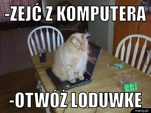 -Zejć z komputera -otwóż loduwke