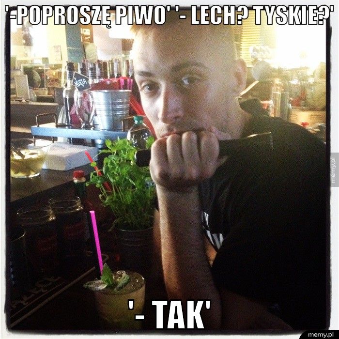Poproszę Piwo Lech Tyskie Tak Memypl