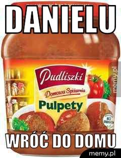 DANIELU WRÓĆ DO DOMU