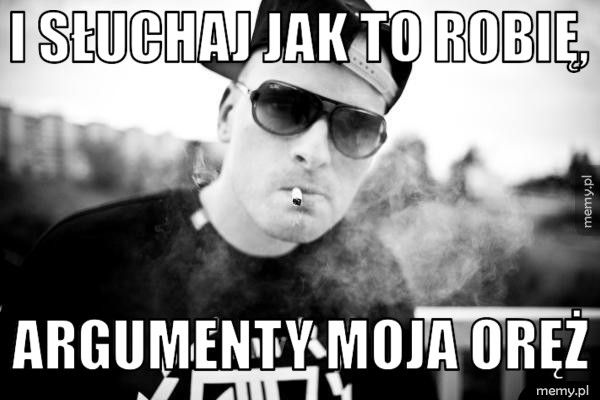 I słuchaj jak to robię, argumenty moja oręż