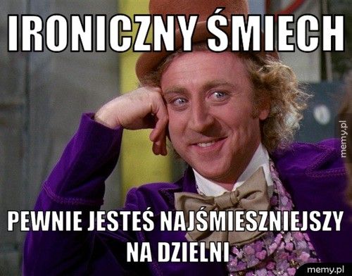 ironiczny śmiech pewnie jesteś najśmieszniejszy na dzielni
